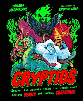 Cryptids: Uncover the Secrets Behind the World's Most Baffling Beasts and Curious Creatures by MacFarlane, Tamara
