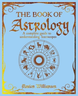 The Book of Astrology: A Complete Guide to Understanding Horoscopes by Williamson, Marion