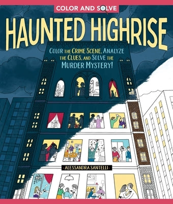 Color and Solve: Haunted Highrise: Color the Crime Scene, Analyze the Clues, and Solve the Murder Mystery! by Santelli, Alessandra