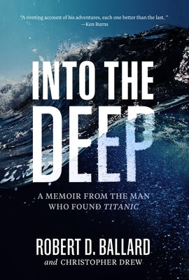 Into the Deep: A Memoir from the Man Who Found Titanic by Ballard, Robert D.