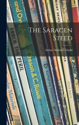 The Saracen Steed by Gladd, Arthur Anthony 1913-