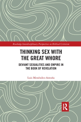 Thinking Sex with the Great Whore: Deviant Sexualities and Empire in the Book of Revelation by Men&#195;&#169;ndez-Antu&#195;&#177;a, Luis