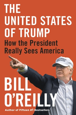 The United States of Trump: How the President Really Sees America by O'Reilly, Bill