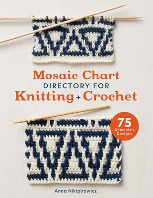 Mosaic Chart Directory for Knitting and Crochet: 75 New Colourwork Designs for Knitters and Crocheters by Nikipirowicz, Anna