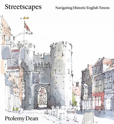 Streetscapes: Navigating Historic English Towns by Dean, Ptolemy