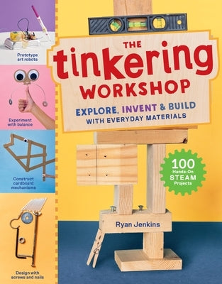 The Tinkering Workshop: Explore, Invent & Build with Everyday Materials; 100 Hands-On Steam Projects by Jenkins, Ryan