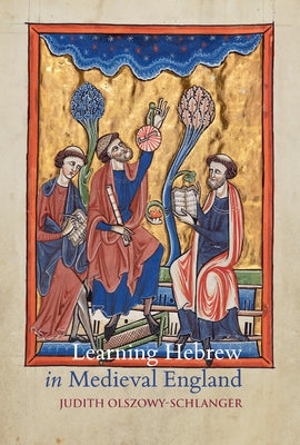 Learning Hebrew in Medieval England: Christian Scholars and the Longleat House Grammar by Olszowy-Schlanger, Judith