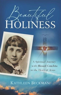 Beautiful Holiness: A Spiritual Journey with Blessed Conchita to the Heart of Jesus by Beckman, Kathleen