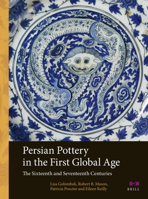 Persian Pottery in the First Global Age: The Sixteenth and Seventeenth Centuries by Golombek, Lisa