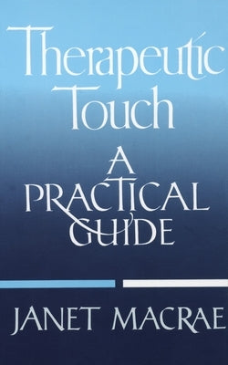 Therapeutic Touch: A Practical Guide by MacRae, Janet