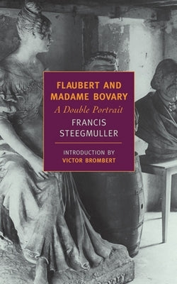 Flaubert and Madame Bovary: A Double Portrait by Steegmuller, Francis