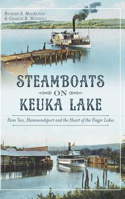 Steamboats on Keuka Lake: Penn Yan, Hammondsport and the Heart of the Finger Lakes by MacAlpine, Richard S.