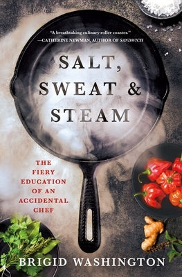 Salt, Sweat & Steam: The Fiery Education of an Accidental Chef by Washington, Brigid
