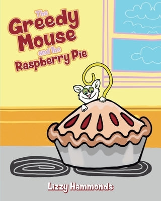 The Greedy Mouse and the Raspberry Pie by Hammonds, Lizzy