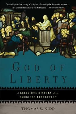 God of Liberty: A Religious History of the American Revolution by Kidd, Thomas S.