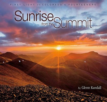 Sunrise from the Summit: First Light on Colorado's Fourteeners by Randall, Glenn