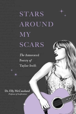 Stars Around My Scars: The Annotated Poetry of Taylor Swift by McCausland, Elly