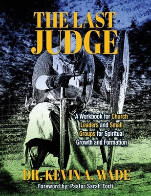 The Last Judge: A Workbook for Church Leaders and Small Groups for Spiritual Growth and Formation by Wade, Kevin A.