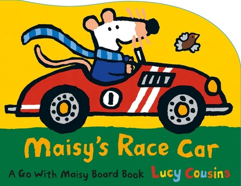 Maisy's Race Car: A Go with Maisy Board Book (a Car-Shaped Board Book about Maisy the Mouse's Racing Adventure for Toddlers) by Cousins, Lucy
