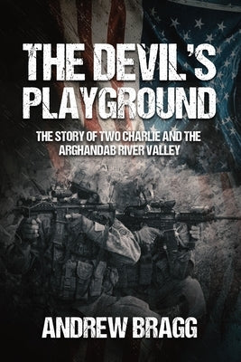 The Devil's Playground: The Story of Two Charlie and the Arghandab River Valley by Bragg, Andrew