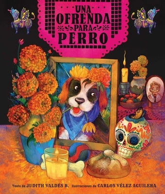 Ofrenda Para Perro (Un Libro Ilustrado del Día de Muertos Para Niños) (an Ofrenda for Perro) (Spanish Edition) by Vald&#195;&#169;s B., Judith