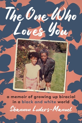 The One Who Loves You: A Memoir of Growing Up Biracial in a Black and White World by Luders-Manuel, Shannon