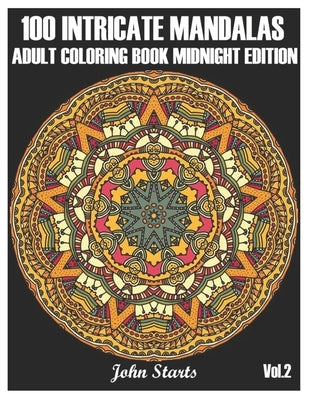 100 Intricate Mandalas: Adult Coloring Book Midnight Edition with 100 Detailed Mandalas for Relaxation and Stress Relief (Volume 2) by Coloring Books, John Starts