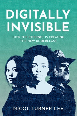 Digitally Invisible: How the Internet Is Creating the New Underclass by Lee, Nicol Turner