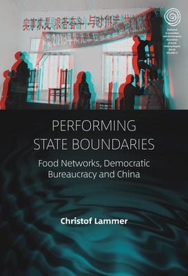 Performing State Boundaries: Food Networks, Democratic Bureaucracy and China by Lammer, Christof