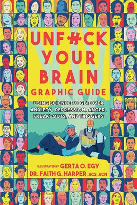 Unfuck Your Brain Graphic Guide: Using Science to Get Over Anxiety, Depression, Anger, Freak-Outs, and Triggers by Harper, Faith G.
