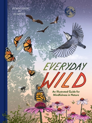 Everyday Wild: An Illustrated Guide for Mindfulness in Nature by Hunter, Kathryn