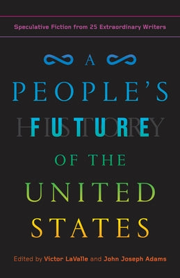 A People's Future of the United States: Speculative Fiction from 25 Extraordinary Writers by Lavalle, Victor