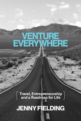 Venture Everywhere: Travel, Entrepreneurship and a Roadmap for Life by Fielding, Jenny