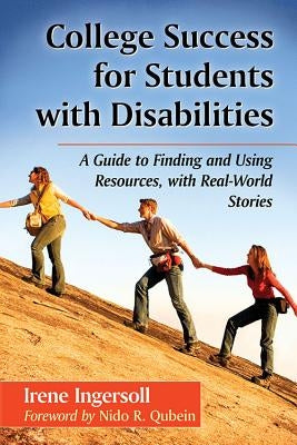 College Success for Students with Disabilities: A Guide to Finding and Using Resources, with Real-World Stories by Ingersoll, Irene