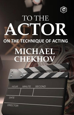 To The Actor: On the Technique of Acting by Chekhov, Michael