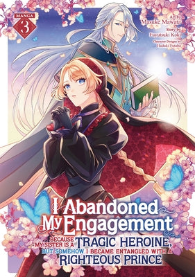 I Abandoned My Engagement Because My Sister Is a Tragic Heroine, But Somehow I Became Entangled with a Righteous Prince (Manga) Vol. 3 by Koki, Fuyutsuki