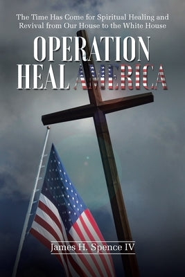 Operation Heal America by Spence, James H.