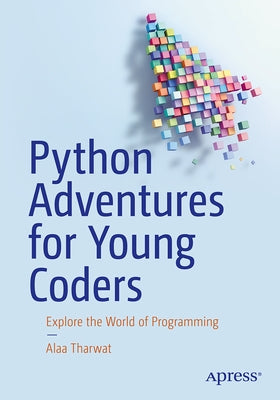 Python Adventures for Young Coders: Explore the World of Programming by Tharwat, Alaa