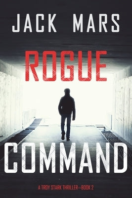 Rogue Command (A Troy Stark Thriller-Book #2) by Mars, Jack