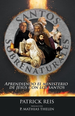 Santos Sobrenaturales: Aprendiendo el ministerio de Jesús con los santos by Thelen, Mathias