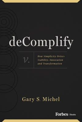 Decomplify: How Simplicity Drives Stability, Innovation and Transformation by S. Michel, Gary