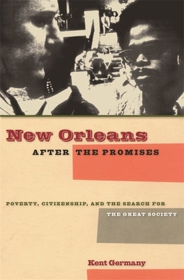 New Orleans After the Promises: Poverty, Citizenship, and the Search for the Great Society by Germany, Kent B.