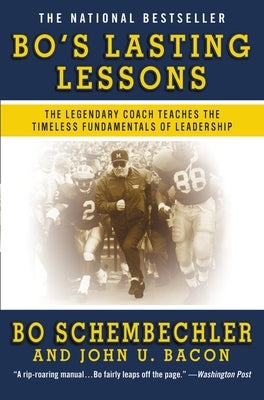 Bo's Lasting Lessons: The Legendary Coach Teaches the Timeless Fundamentals of Leadership by Schembechler, Bo