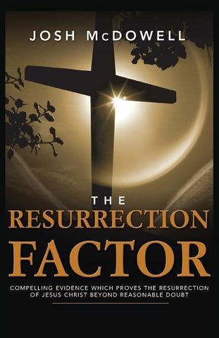 The Resurrection Factor: Compelling Evidence Which Proves the Resurrection of Jesus Christ by McDowell, Josh