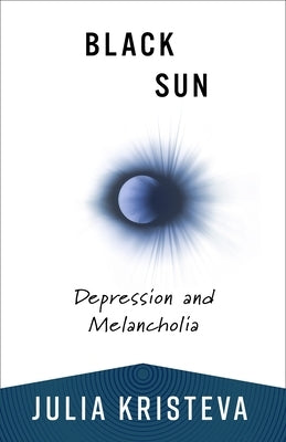Black Sun: Depression and Melancholia by Kristeva, Julia