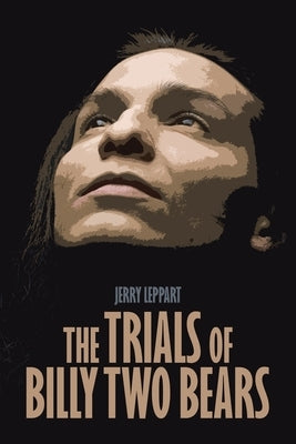 The Trials of Billy Two Bears by Leppart, Jerry