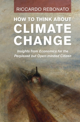 How to Think about Climate Change: Insights from Economics for the Perplexed But Open-Minded Citizen by Rebonato, Riccardo