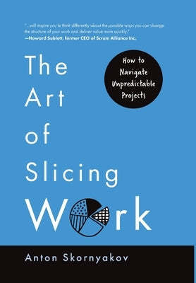 The Art of Slicing Work: How To Navigate Unpredictable Projects by Skornyakov, Anton