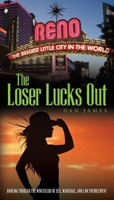 The Loser Lucks Out: Dancing Through the Minefields of Sex, Marriage, and Law Enforcement by James, Daniel K.