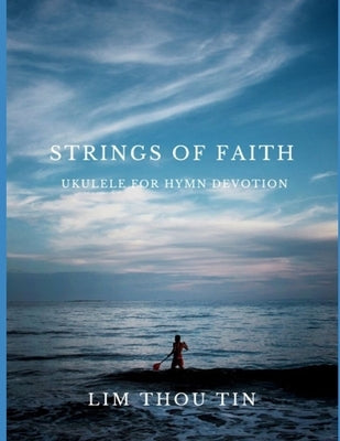 Strings of Faith: Ukulele for Hymn Devotions by Lim, Thou Tin